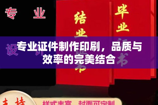 独山专业证件制作印刷，品质与效率的完美结合